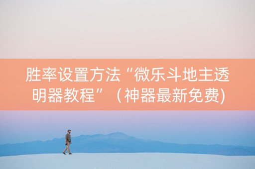 胜率设置方法“微乐斗地主透明器教程”（神器最新免费)