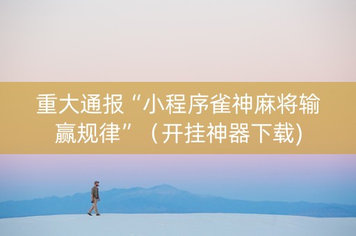 重大通报“小程序雀神麻将输赢规律”（开挂神器下载)