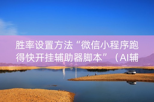 胜率设置方法“微信小程序跑得快开挂辅助器脚本”（AI辅助胡牌规则)
