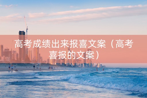高考成绩出来报喜文案（高考喜报的文案）