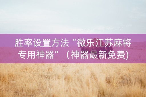 胜率设置方法“微乐江苏麻将专用神器”（神器最新免费)