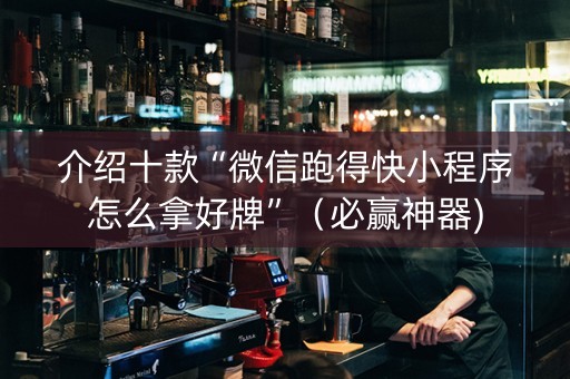 介绍十款“微信跑得快小程序怎么拿好牌”（必赢神器)