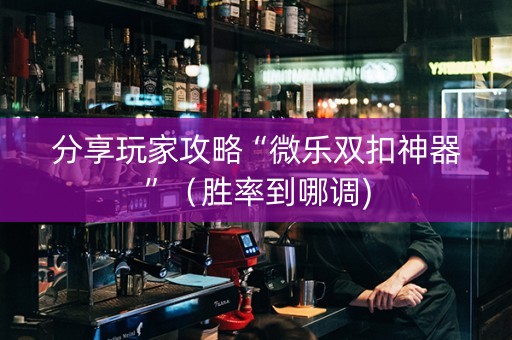 分享玩家攻略“微乐双扣神器”（胜率到哪调)