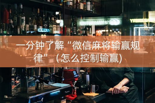 一分钟了解“微信麻将输赢规律”（怎么控制输赢)