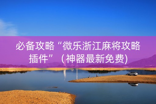 必备攻略“微乐浙江麻将攻略插件”（神器最新免费)