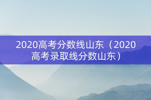 2020高考分数线山东（2020高考录取线分数山东）