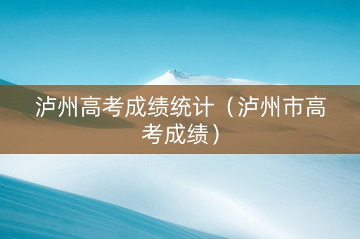 泸州高考成绩统计（泸州市高考成绩）