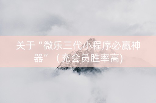 关于“微乐三代小程序必赢神器”（充会员胜率高)