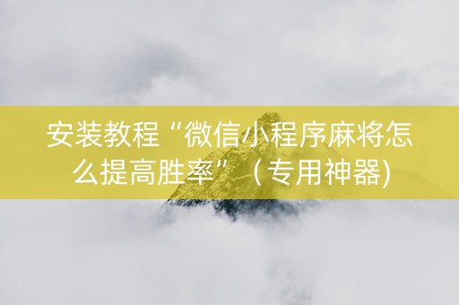 安装教程“微信小程序麻将怎么提高胜率”（专用神器)
