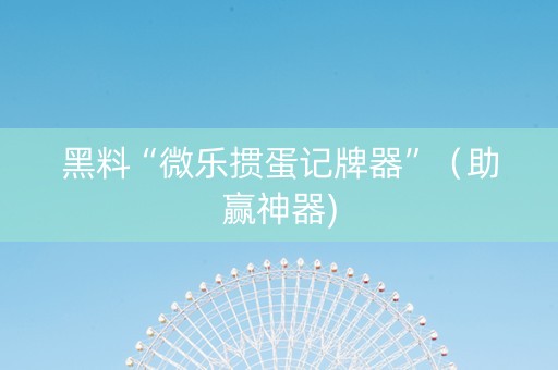 黑料“微乐掼蛋记牌器”（助赢神器)