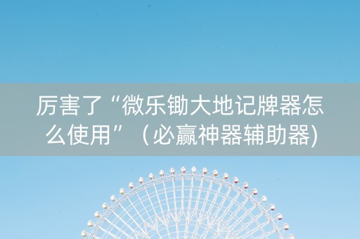 厉害了“微乐锄大地记牌器怎么使用”（必赢神器辅助器)