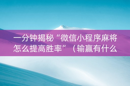 一分钟揭秘“微信小程序麻将怎么提高胜率”（输赢有什么规律)