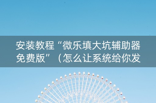 安装教程“微乐填大坑辅助器免费版”（怎么让系统给你发好牌)