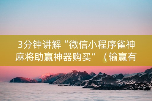 3分钟讲解“微信小程序雀神麻将助赢神器购买”（输赢有什么规律)