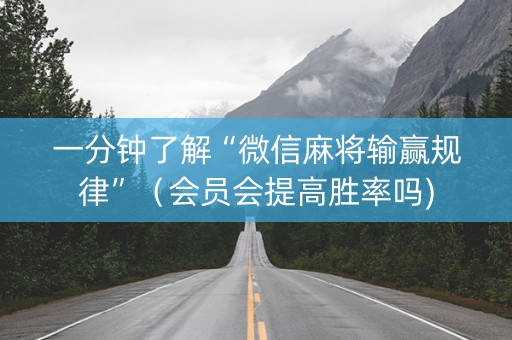 一分钟了解“微信麻将输赢规律”（会员会提高胜率吗)