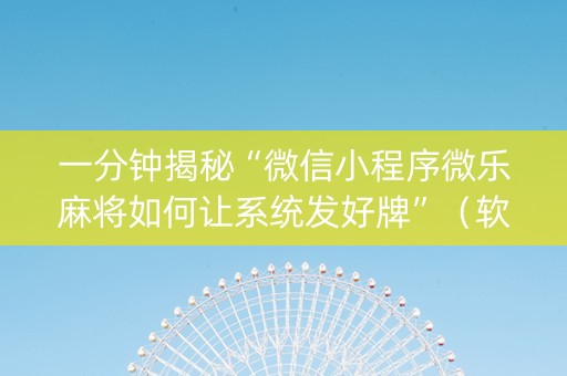 一分钟揭秘“微信小程序微乐麻将如何让系统发好牌”（软挂神器)