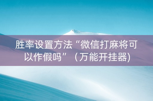 胜率设置方法“微信打麻将可以作假吗”（万能开挂器)