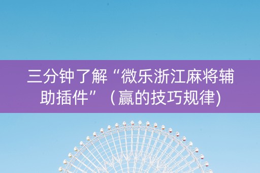 三分钟了解“微乐浙江麻将辅助插件”（赢的技巧规律)