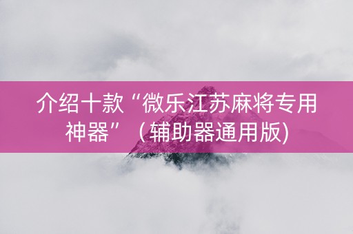 介绍十款“微乐江苏麻将专用神器”（辅助器通用版)