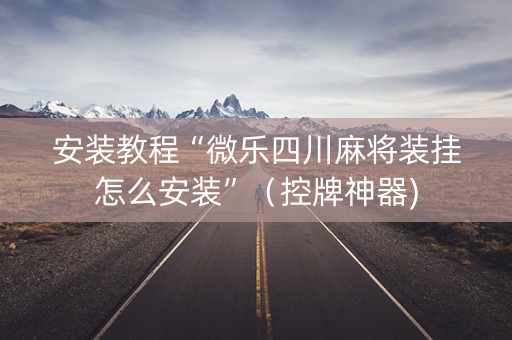 安装教程“微乐四川麻将装挂怎么安装”（控牌神器)