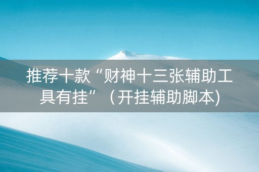 推荐十款“财神十三张辅助工具有挂”（开挂辅助脚本)