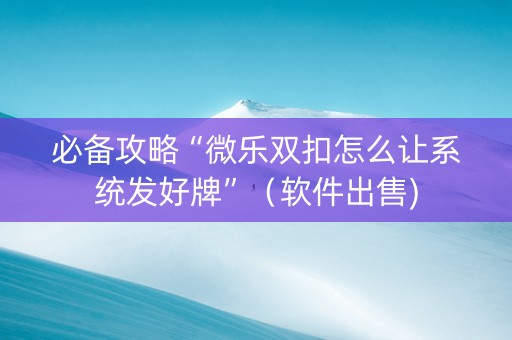 必备攻略“微乐双扣怎么让系统发好牌”（软件出售)