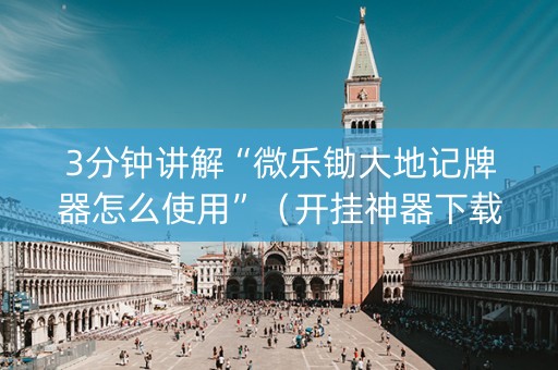 3分钟讲解“微乐锄大地记牌器怎么使用”（开挂神器下载)
