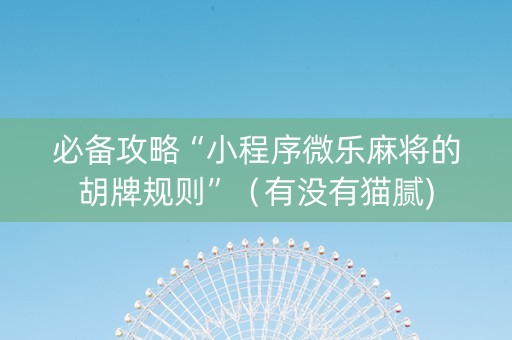 必备攻略“小程序微乐麻将的胡牌规则”（有没有猫腻)