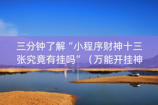 三分钟了解“小程序财神十三张究竟有挂吗”（万能开挂神器)