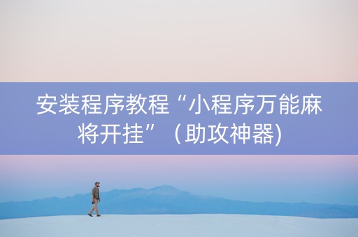 安装程序教程“小程序万能麻将开挂”（助攻神器)