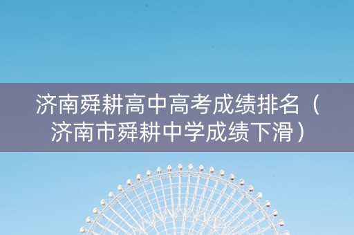 济南舜耕高中高考成绩排名（济南市舜耕中学成绩下滑）