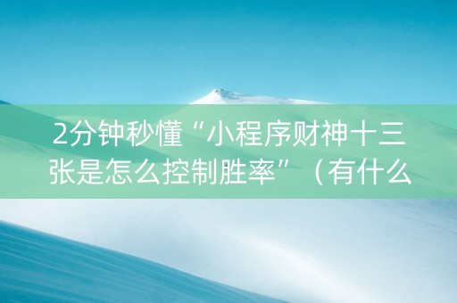 2分钟秒懂“小程序财神十三张是怎么控制胜率”（有什么诀窍)