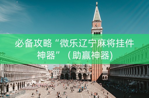 必备攻略“微乐辽宁麻将挂件神器”（助赢神器)