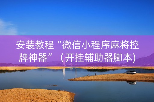 安装教程“微信小程序麻将控牌神器”（开挂辅助器脚本)