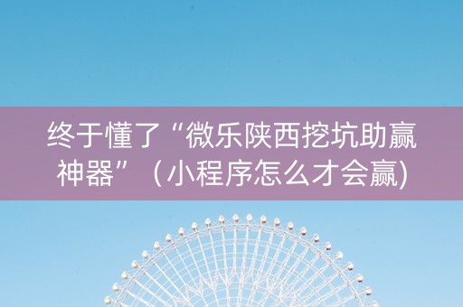 终于懂了“微乐陕西挖坑助赢神器”（小程序怎么才会赢)