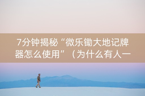 7分钟揭秘“微乐锄大地记牌器怎么使用”（为什么有人一直赢)