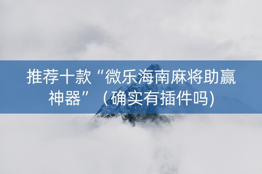 推荐十款“微乐海南麻将助赢神器”（确实有插件吗)