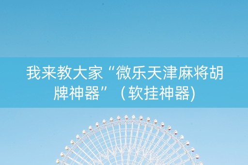 我来教大家“微乐天津麻将胡牌神器”（软挂神器)