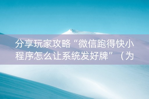 分享玩家攻略“微信跑得快小程序怎么让系统发好牌”（为什么有人一直赢)