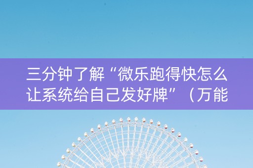 三分钟了解“微乐跑得快怎么让系统给自己发好牌”（万能开挂器)