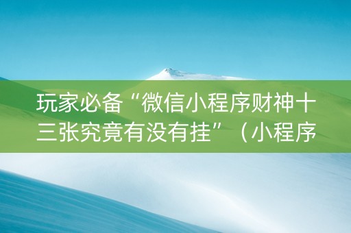 玩家必备“微信小程序财神十三张究竟有没有挂”（小程序控牌器)
