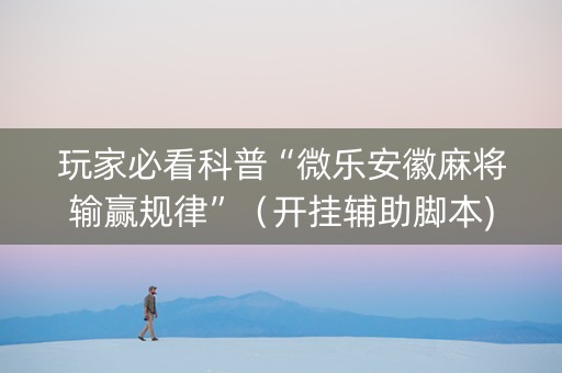 玩家必看科普“微乐安徽麻将输赢规律”（开挂辅助脚本)
