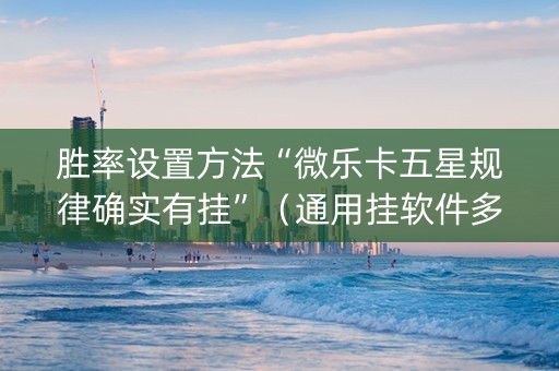 胜率设置方法“微乐卡五星规律确实有挂”（通用挂软件多少钱)