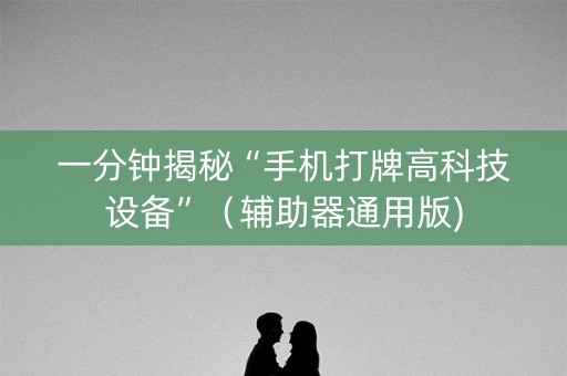 一分钟揭秘“手机打牌高科技设备”（辅助器通用版)