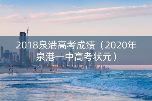 2018泉港高考成绩（2020年泉港一中高考状元）