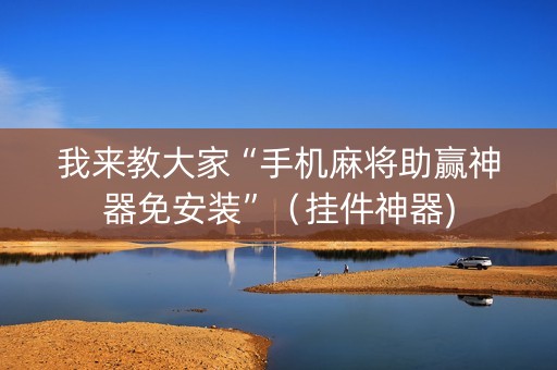 我来教大家“手机麻将助赢神器免安装”（挂件神器)
