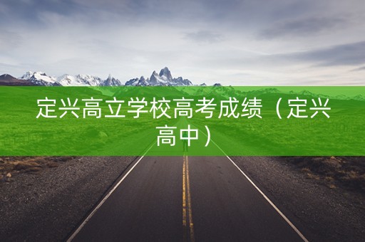 定兴高立学校高考成绩（定兴高中）