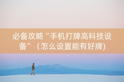 必备攻略“手机打牌高科技设备”（怎么设置能有好牌)