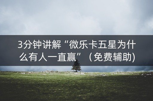 3分钟讲解“微乐卡五星为什么有人一直赢”（免费辅助)