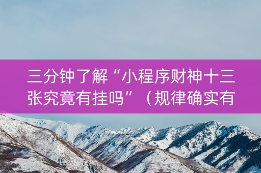 三分钟了解“小程序财神十三张究竟有挂吗”（规律确实有挂)